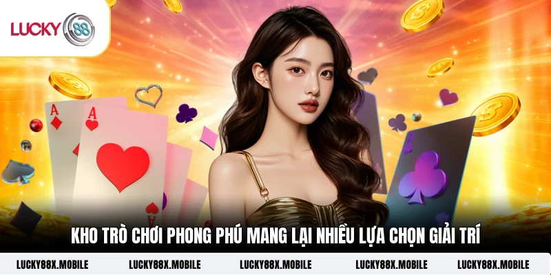 Kho trò chơi phong phú mang lại nhiều lựa chọn giải trí